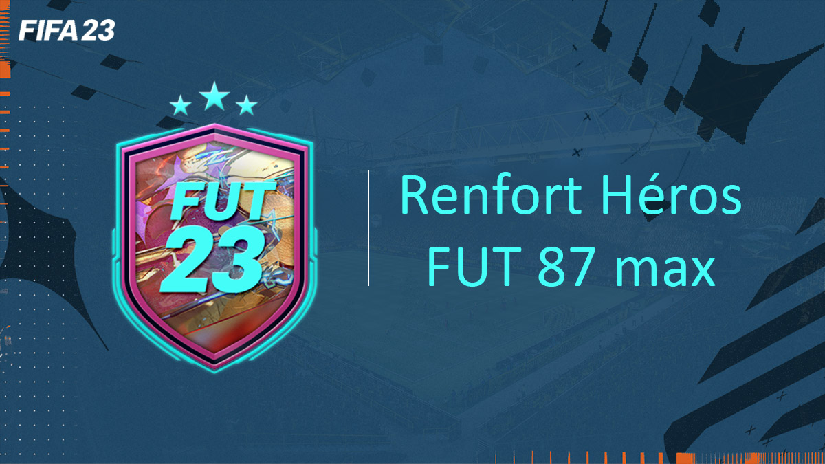 fifa-23-FUT-DCE-SBC-Renfort-Héros-FUT-87-max-solution-pas-cher-avis-vignette