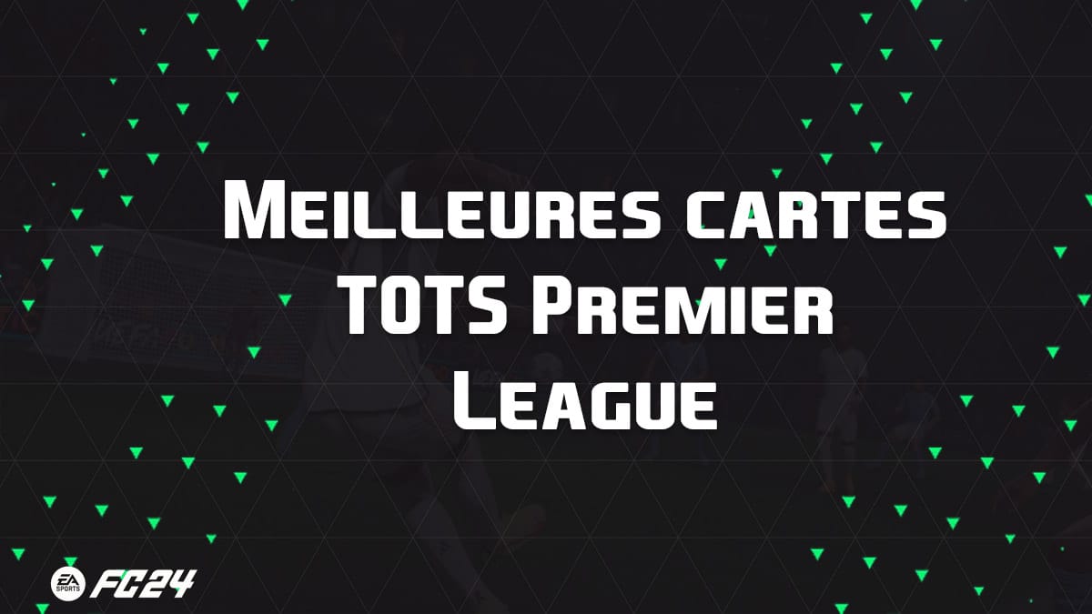 Les meilleures cartes et joueurs pour évolutions TOTS Premier League sur EA Sports FC 24