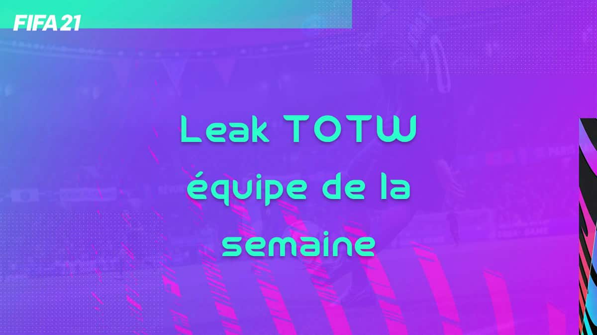 fifa-21-totw-equipe-de-la-semaine-liste-cartes-joueur-offi-leak-prix-team-of-the-week-vignette